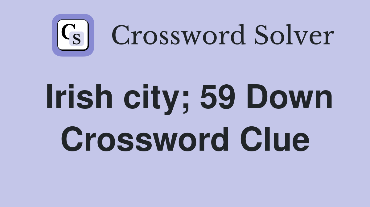 Irish city; 59 Down Crossword Clue