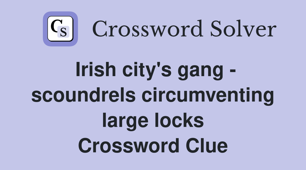 Irish city's gang - scoundrels circumventing large locks Crossword Clue