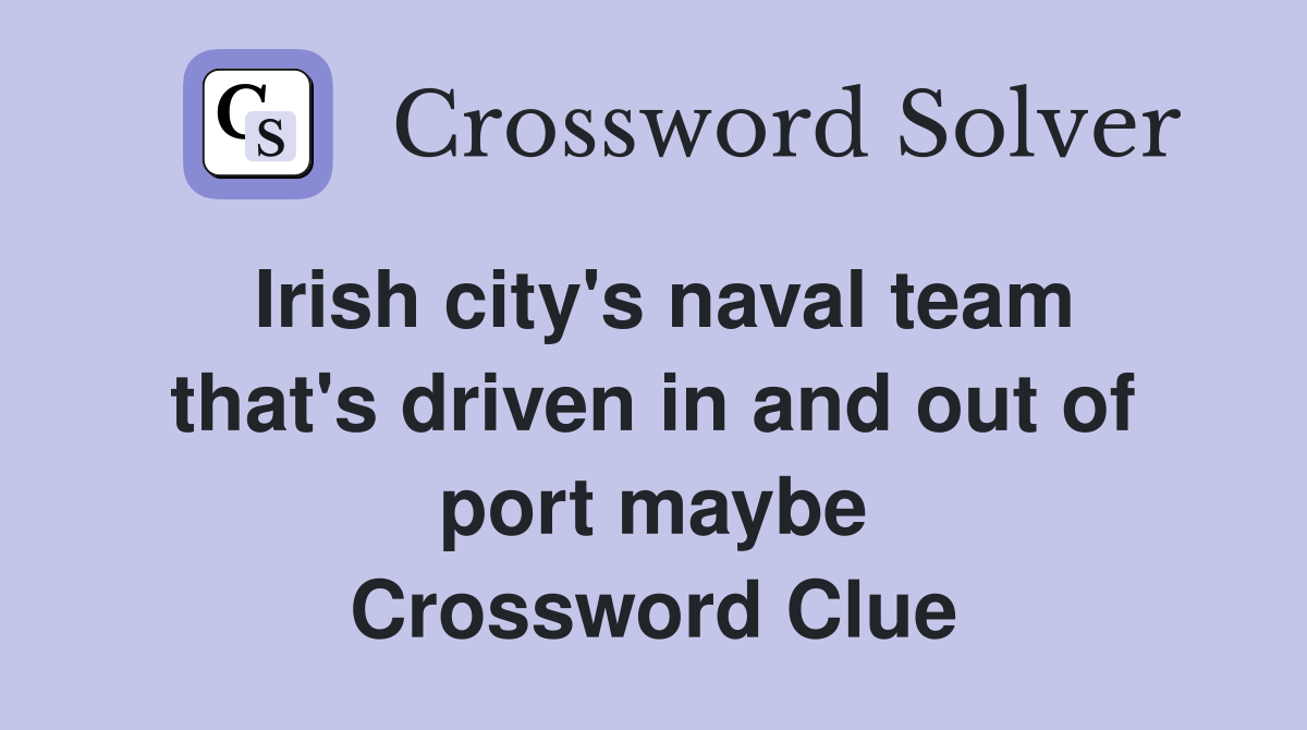 Irish city's naval team that's driven in and out of port maybe Crossword Clue