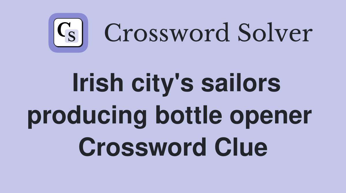 Irish city's sailors producing bottle opener  Crossword Clue