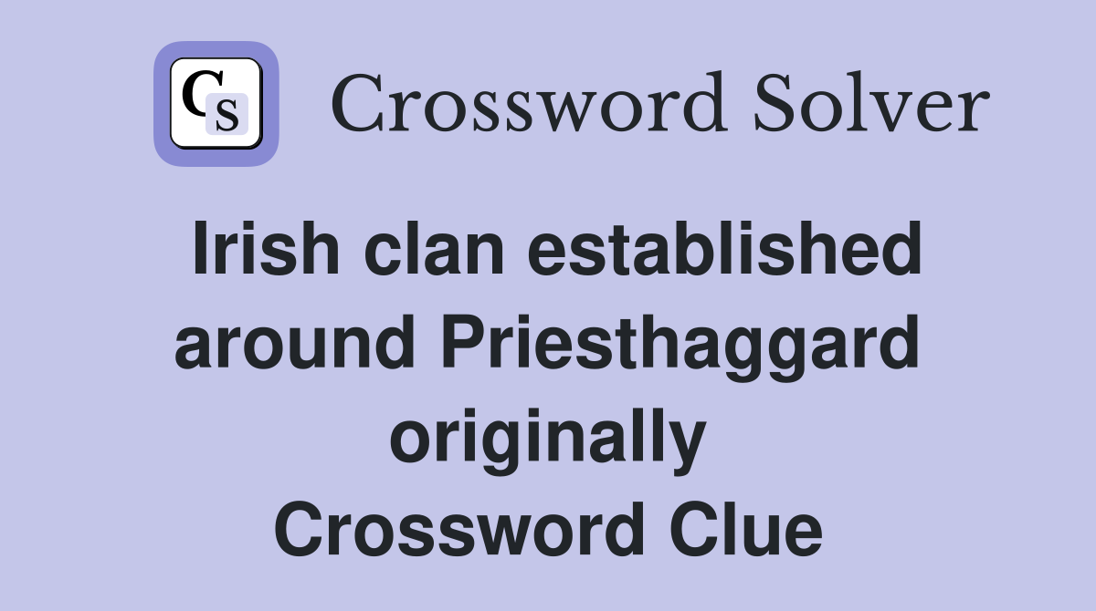 Irish clan established around Priesthaggard originally Crossword Clue
