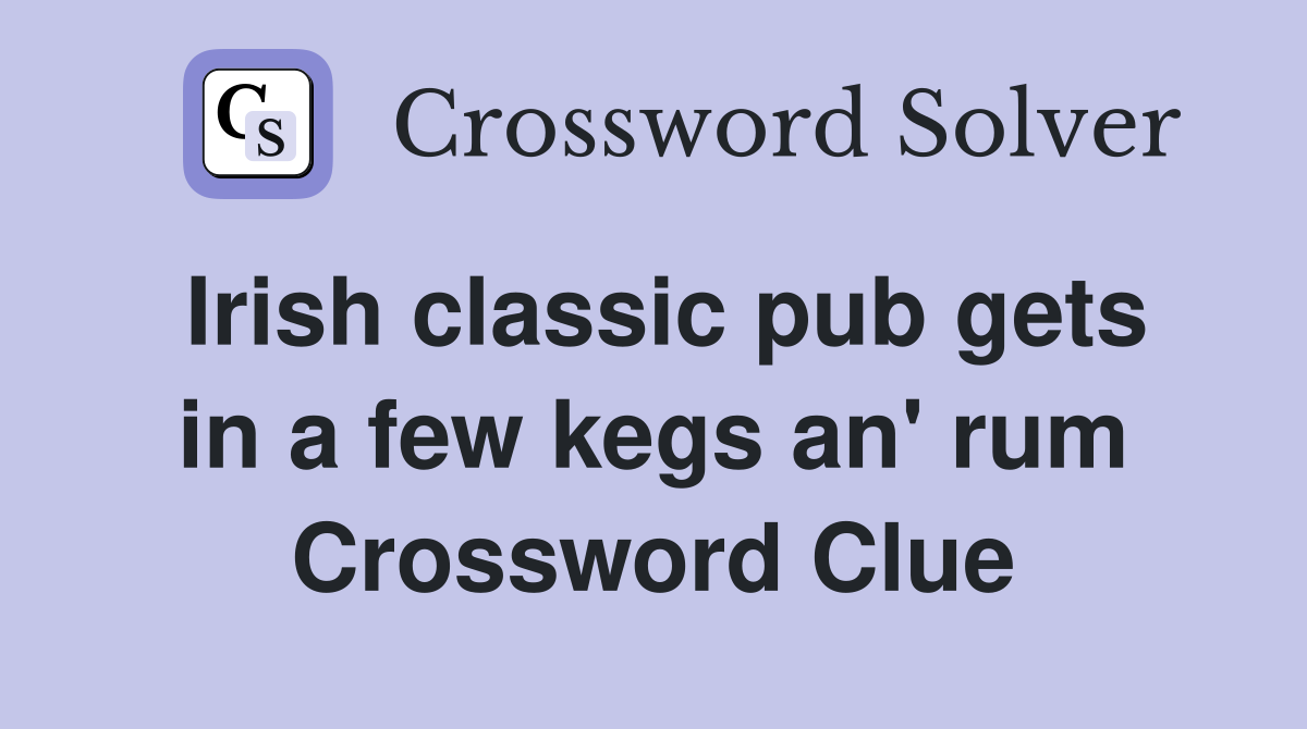 Irish classic pub gets in a few kegs an' rum Crossword Clue