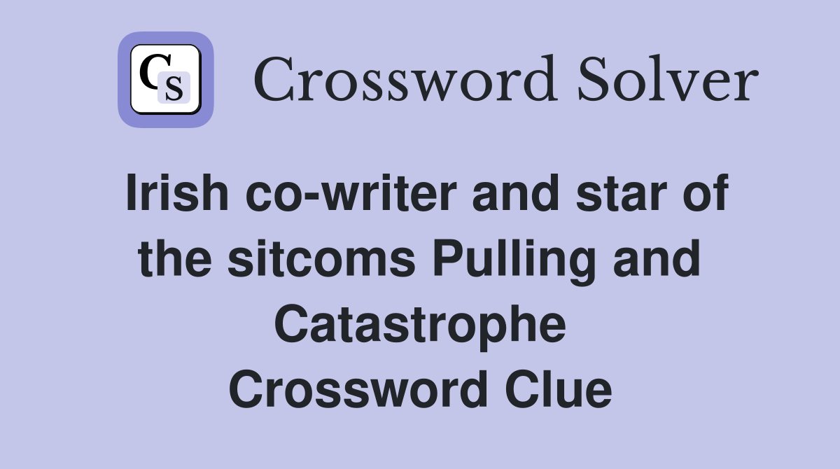 Irish co-writer and star of the sitcoms Pulling and Catastrophe Crossword Clue