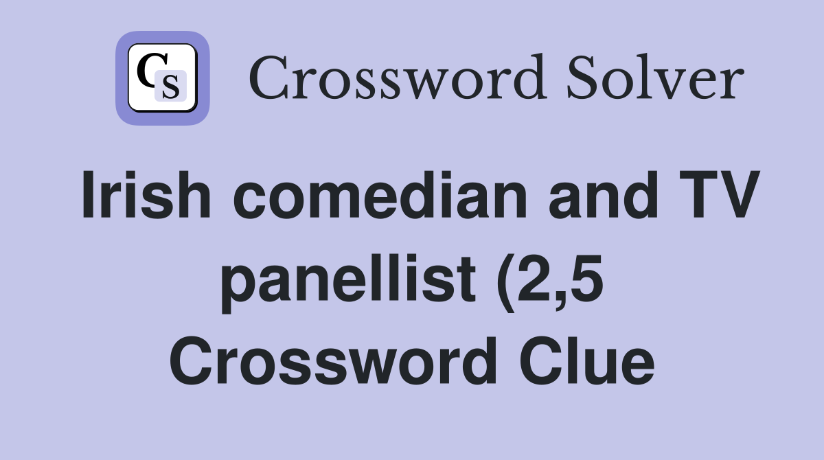 Irish comedian and TV panellist (2 5) Crossword Clue Answers Irish comedian and TV panellist (2 5) Crossword Clue Answers