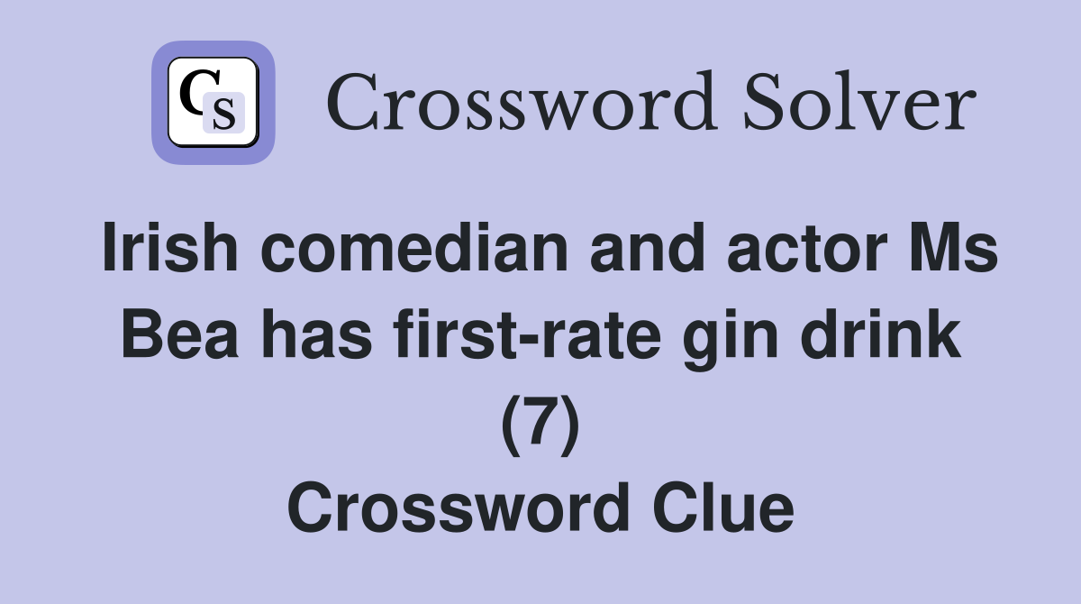Irish comedian and actor Ms Bea has first-rate gin drink (7) Crossword Clue