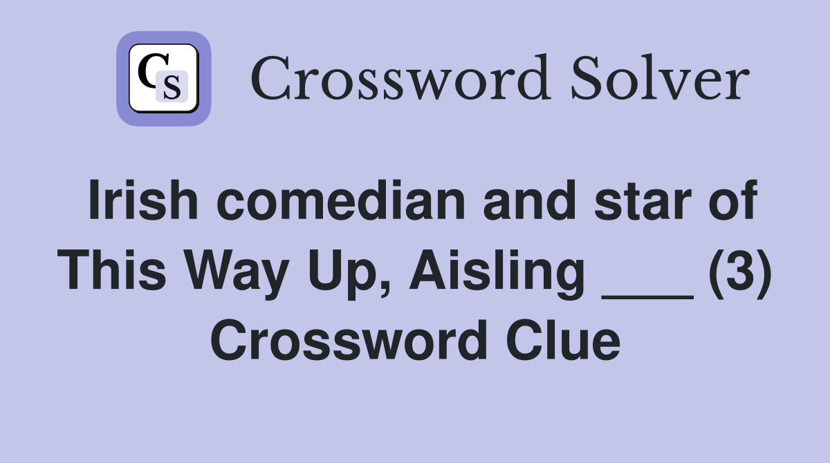 Irish comedian and star of This Way Up, Aisling ___ (3) Crossword Clue