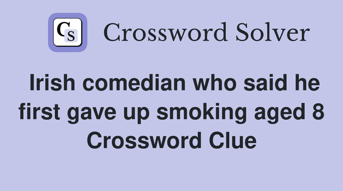 Irish comedian who said he first gave up smoking aged 8 Crossword Clue