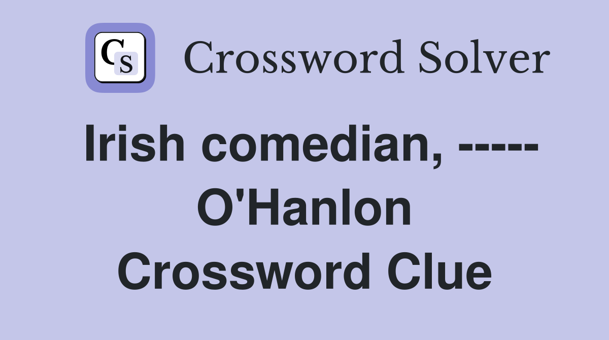 Irish comedian, ----- O'Hanlon Crossword Clue