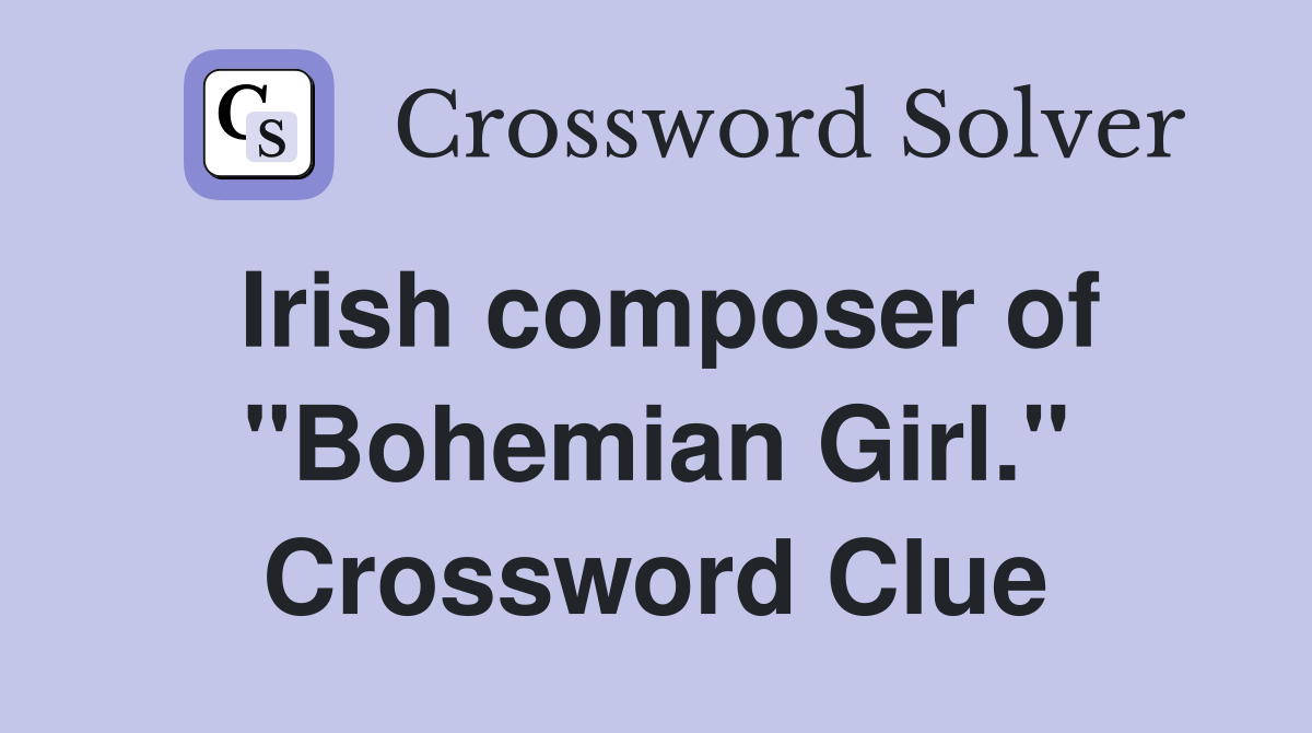 Irish composer of "Bohemian Girl." Crossword Clue