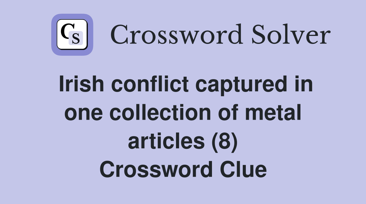 Irish conflict captured in one collection of metal articles (8) Crossword Clue