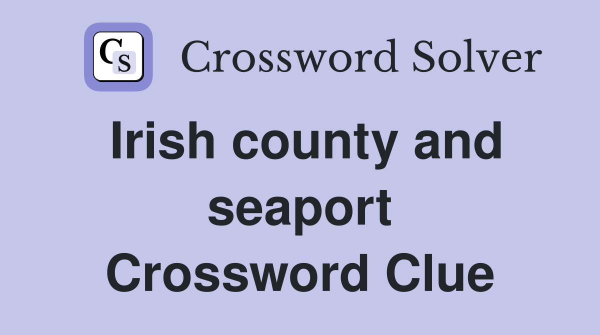 Irish county and seaport Crossword Clue