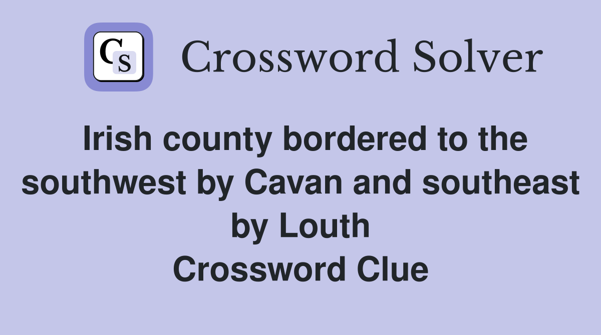 Irish county bordered to the southwest by Cavan and southeast by Louth Crossword Clue