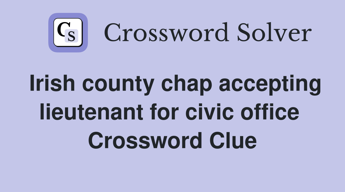 Irish county chap accepting lieutenant for civic office  Crossword Clue