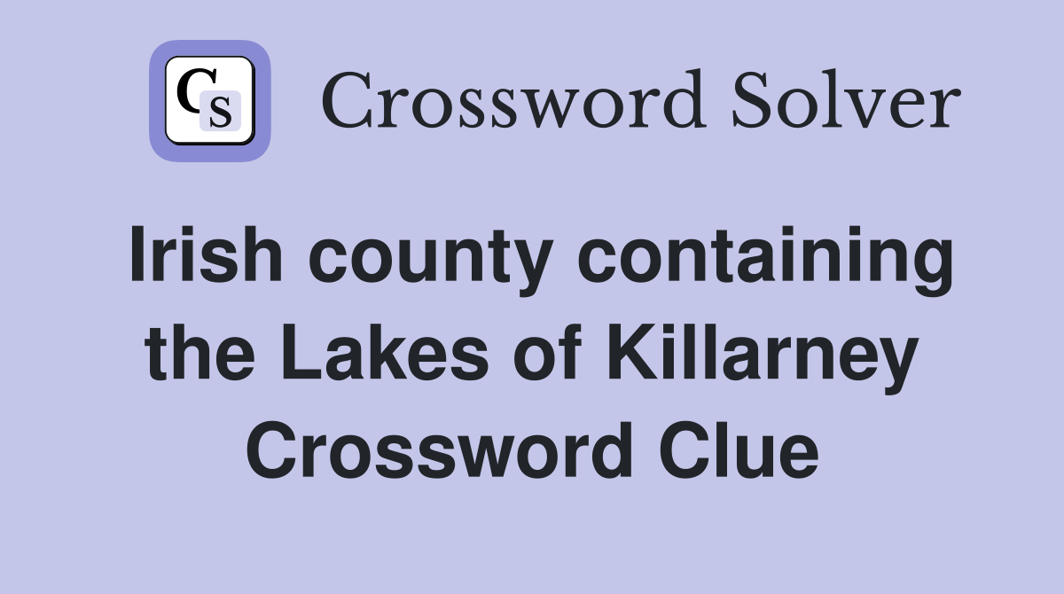 Irish county containing the Lakes of Killarney Crossword Clue