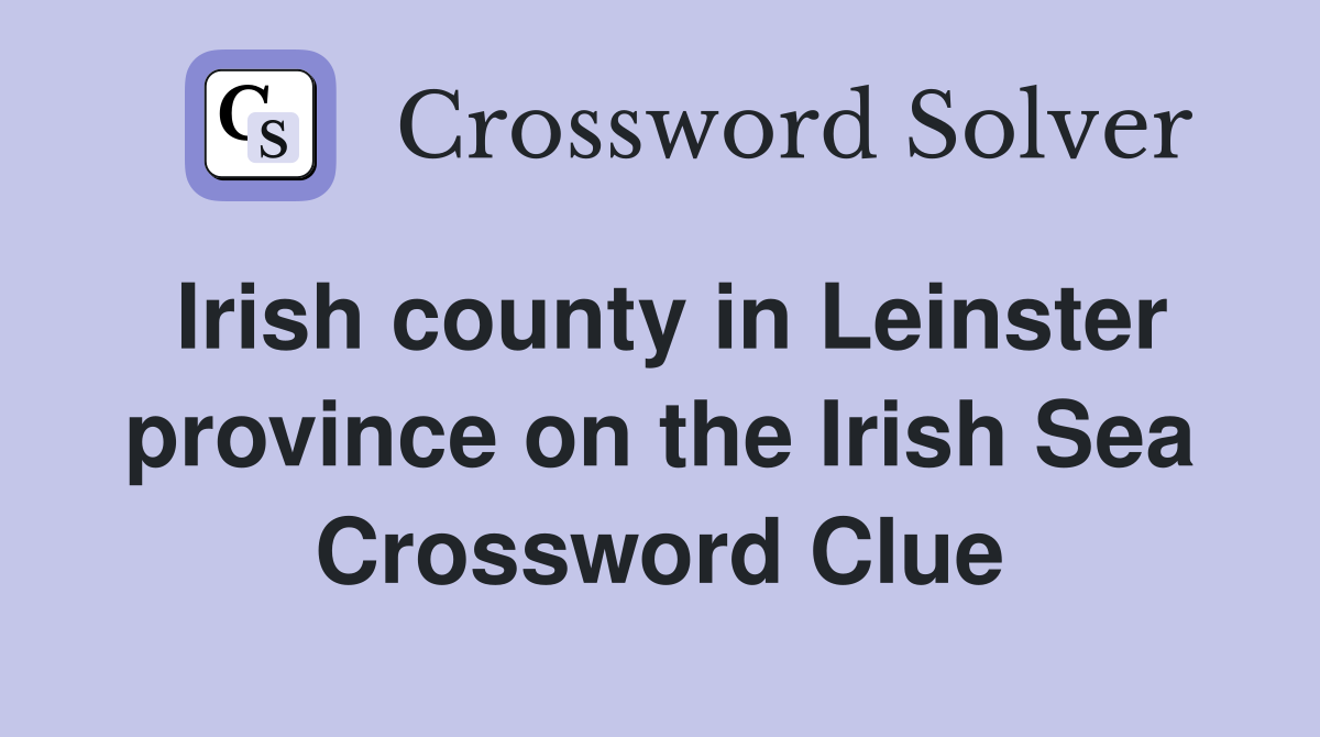 Irish county in Leinster province on the Irish Sea Crossword Clue