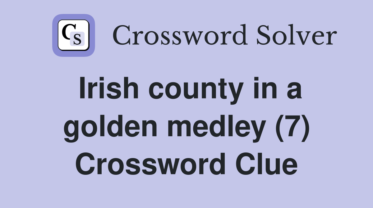 Irish county in a golden medley (7) Crossword Clue