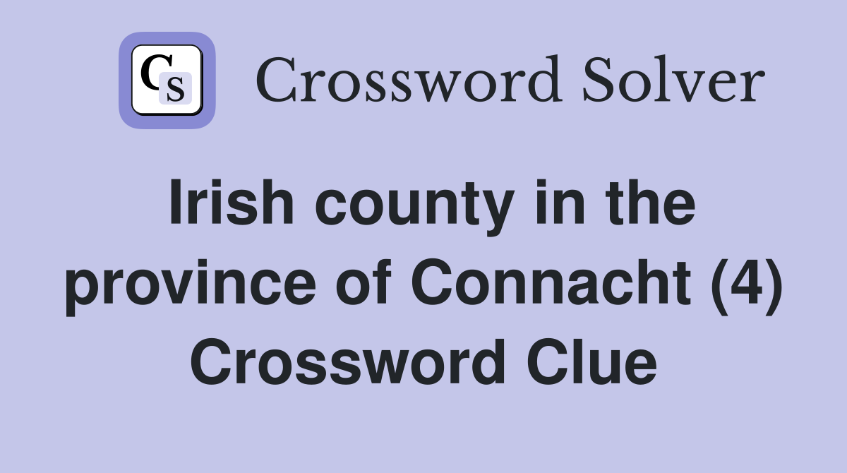 Irish county in the province of Connacht (4) Crossword Clue
