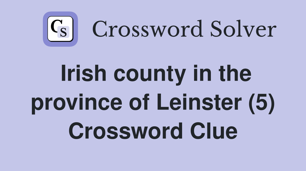 Irish county in the province of Leinster (5) Crossword Clue