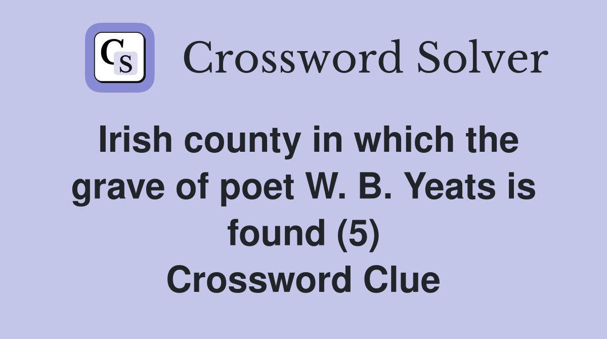 Irish county in which the grave of poet W. B. Yeats is found (5) Crossword Clue