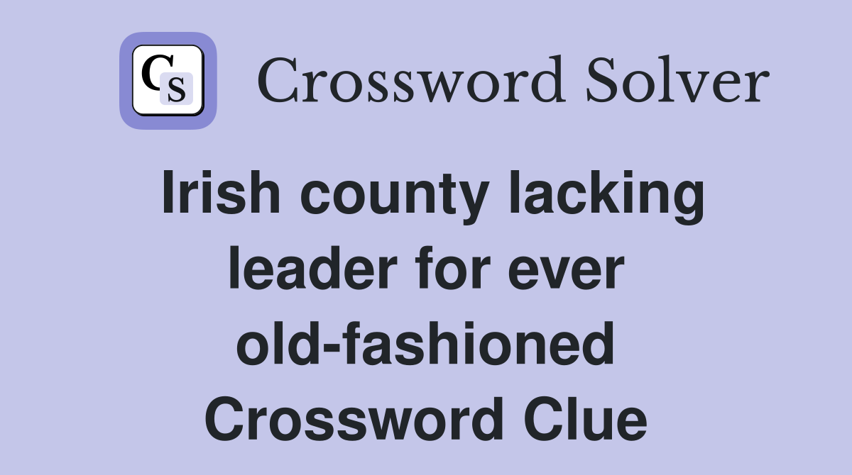 Irish county lacking leader for ever old-fashioned Crossword Clue