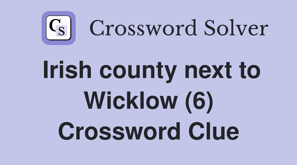 Irish county next to Wicklow (6) Crossword Clue