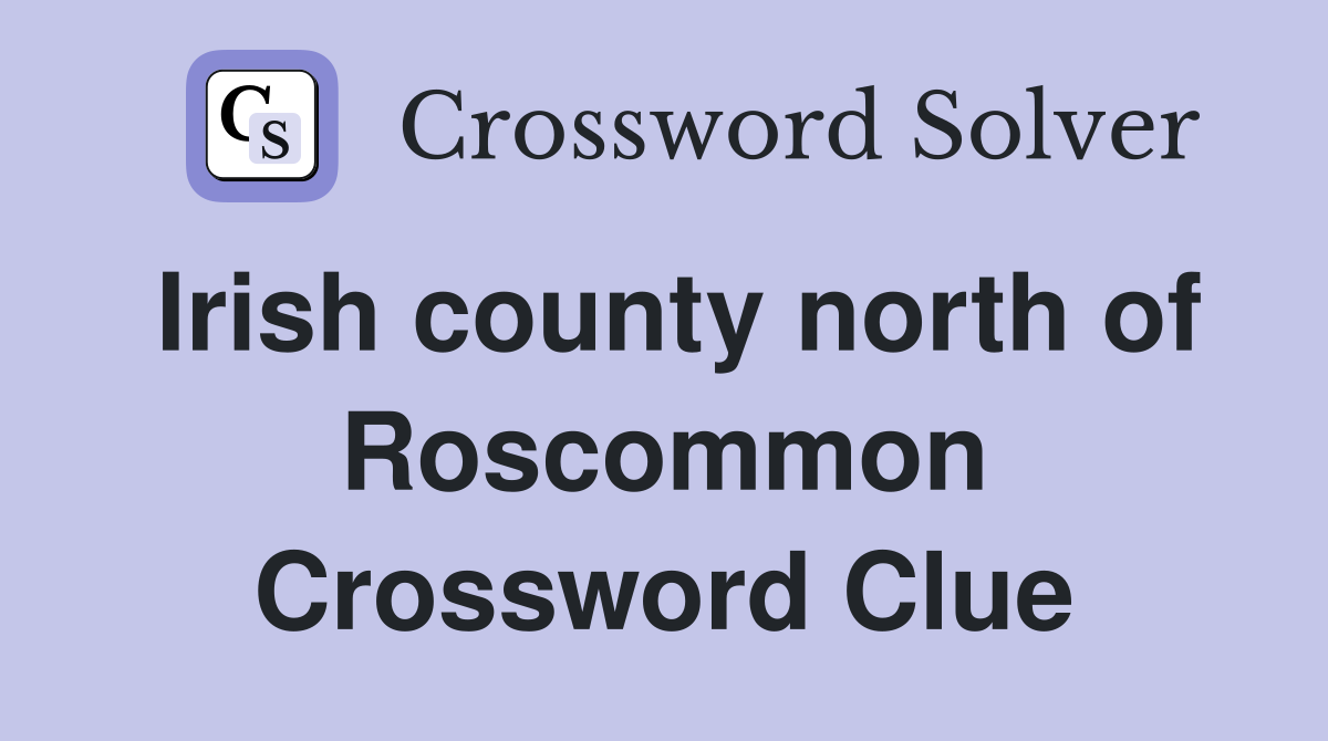 Irish county north of Roscommon Crossword Clue