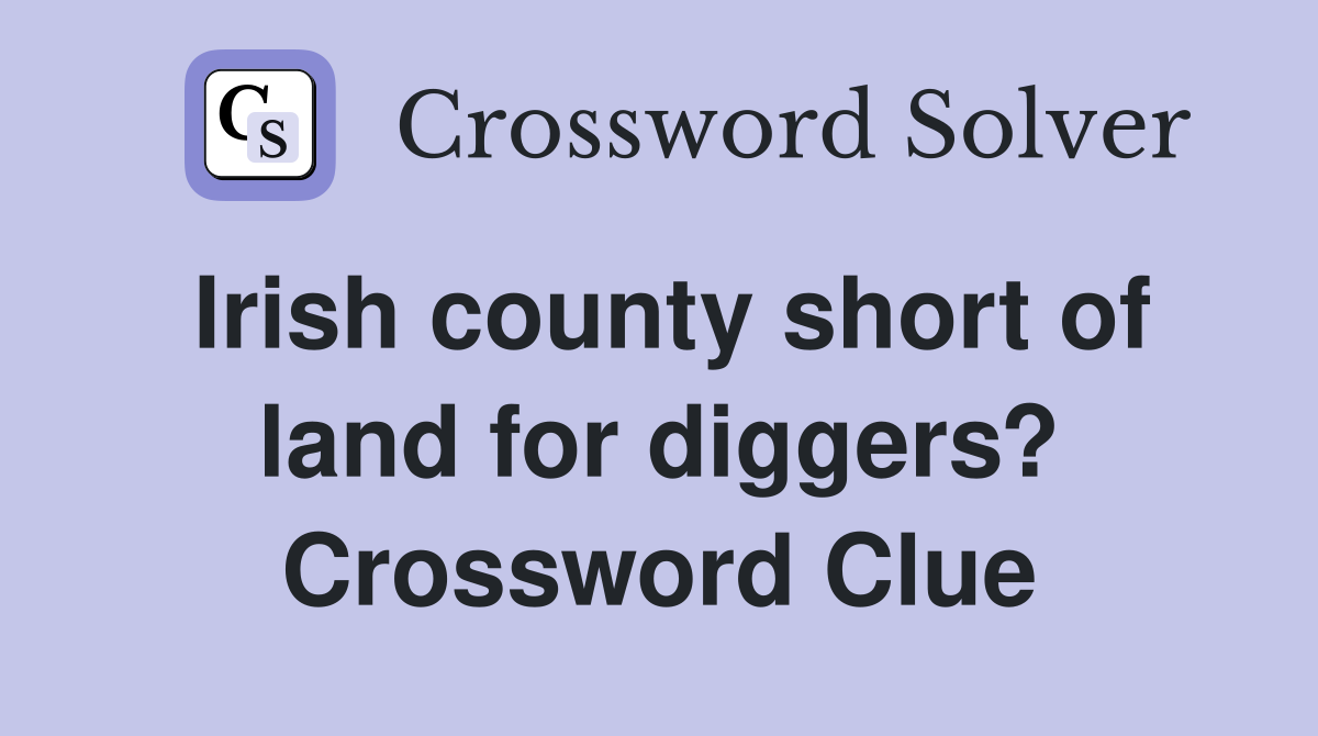 Irish county short of land for diggers? Crossword Clue