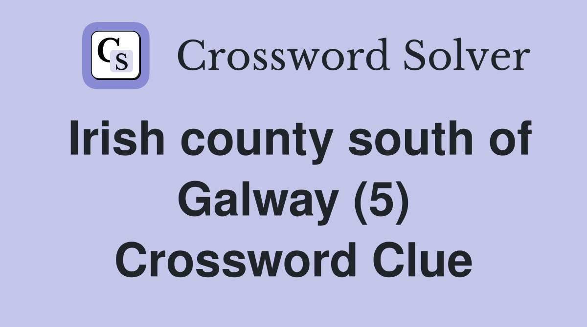 Irish county south of Galway (5) Crossword Clue