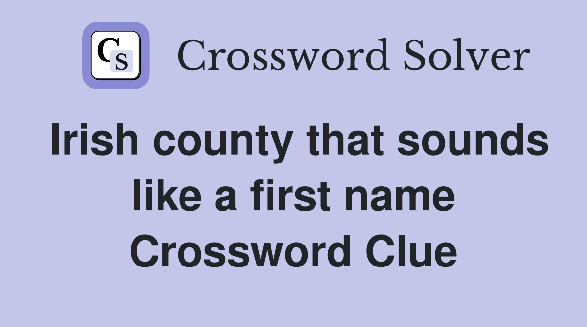 Irish county that sounds like a first name Crossword Clue