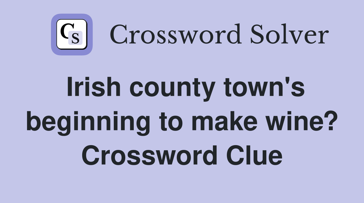 Irish county town's beginning to make wine? Crossword Clue