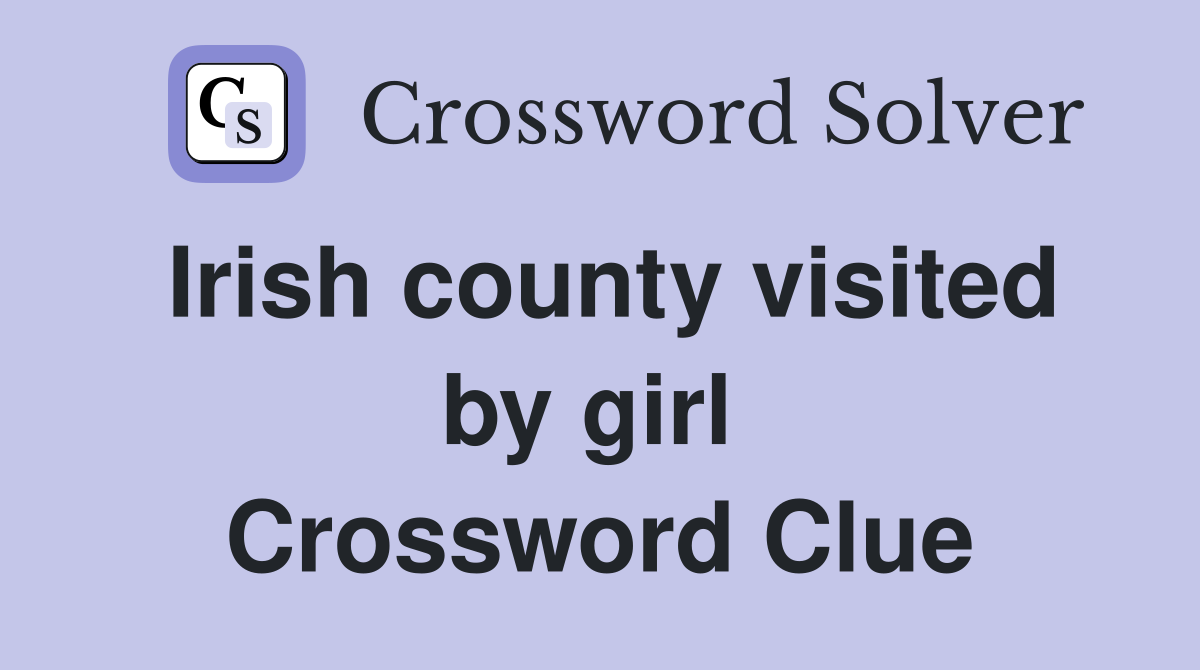 Irish county visited by girl  Crossword Clue