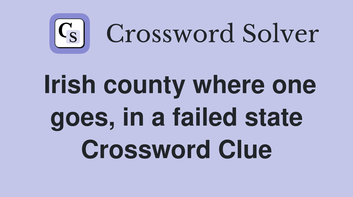 Irish county where one goes, in a failed state Crossword Clue