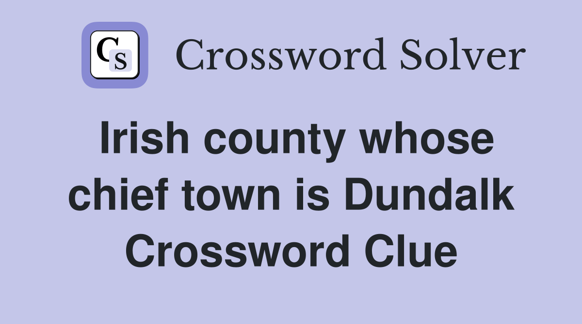 Irish county whose chief town is Dundalk Crossword Clue