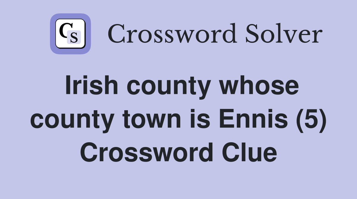 Irish county whose county town is Ennis (5) Crossword Clue