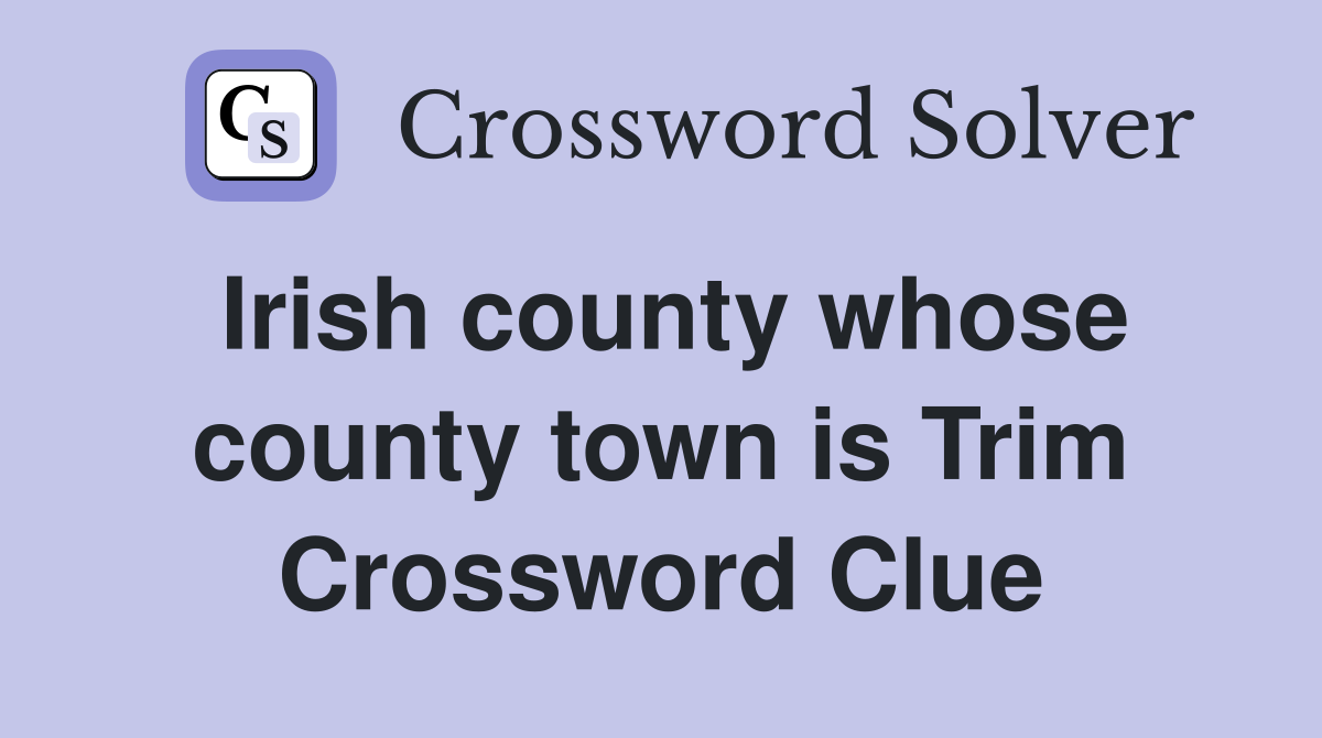 Irish county whose county town is Trim Crossword Clue