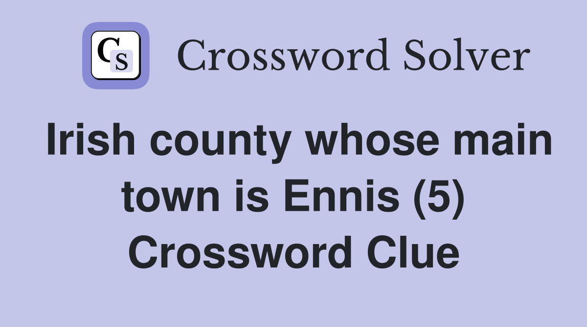 Irish county whose main town is Ennis (5) Crossword Clue