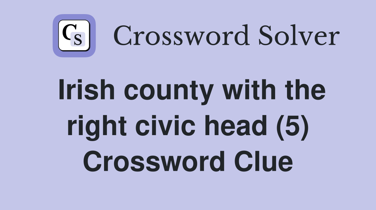 Irish county with the right civic head (5) Crossword Clue