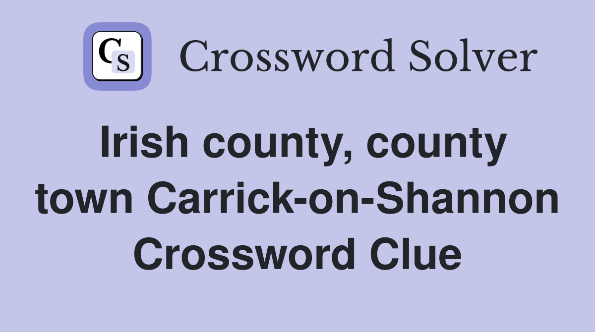 Irish county, county town Carrick-on-Shannon Crossword Clue