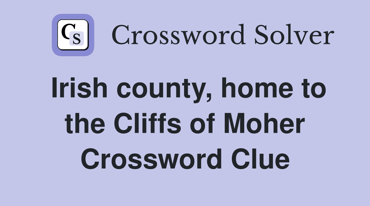 Irish county, home to the Cliffs of Moher Crossword Clue