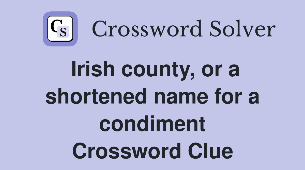 Irish county, or a shortened name for a condiment Crossword Clue