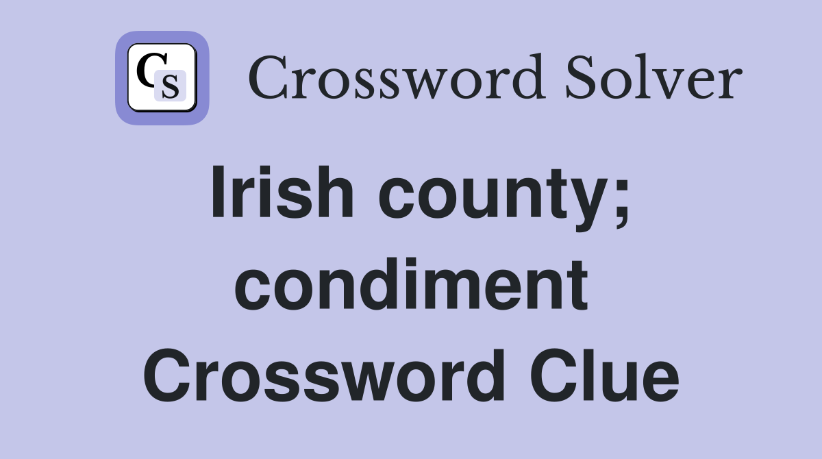 Irish county; condiment Crossword Clue