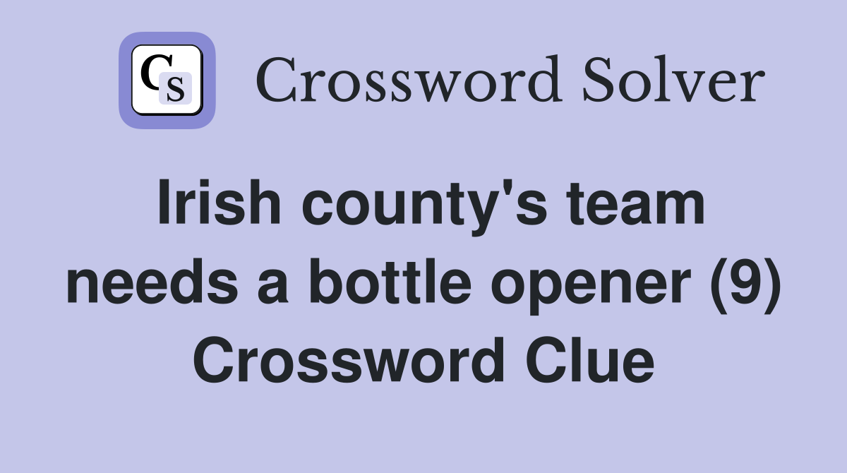 Irish county's team needs a bottle opener (9) Crossword Clue