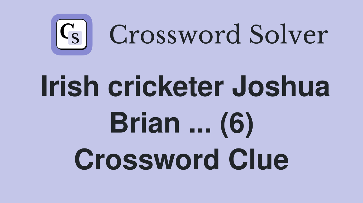 Irish cricketer Joshua Brian ... (6) Crossword Clue