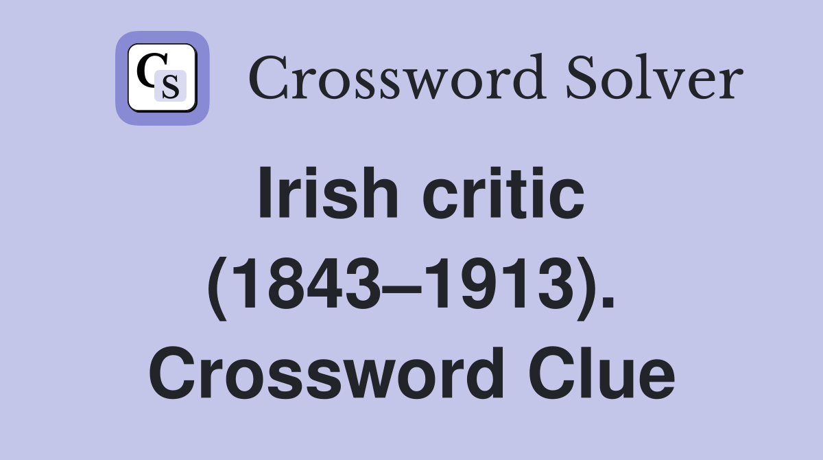 Irish critic (1843–1913). Crossword Clue