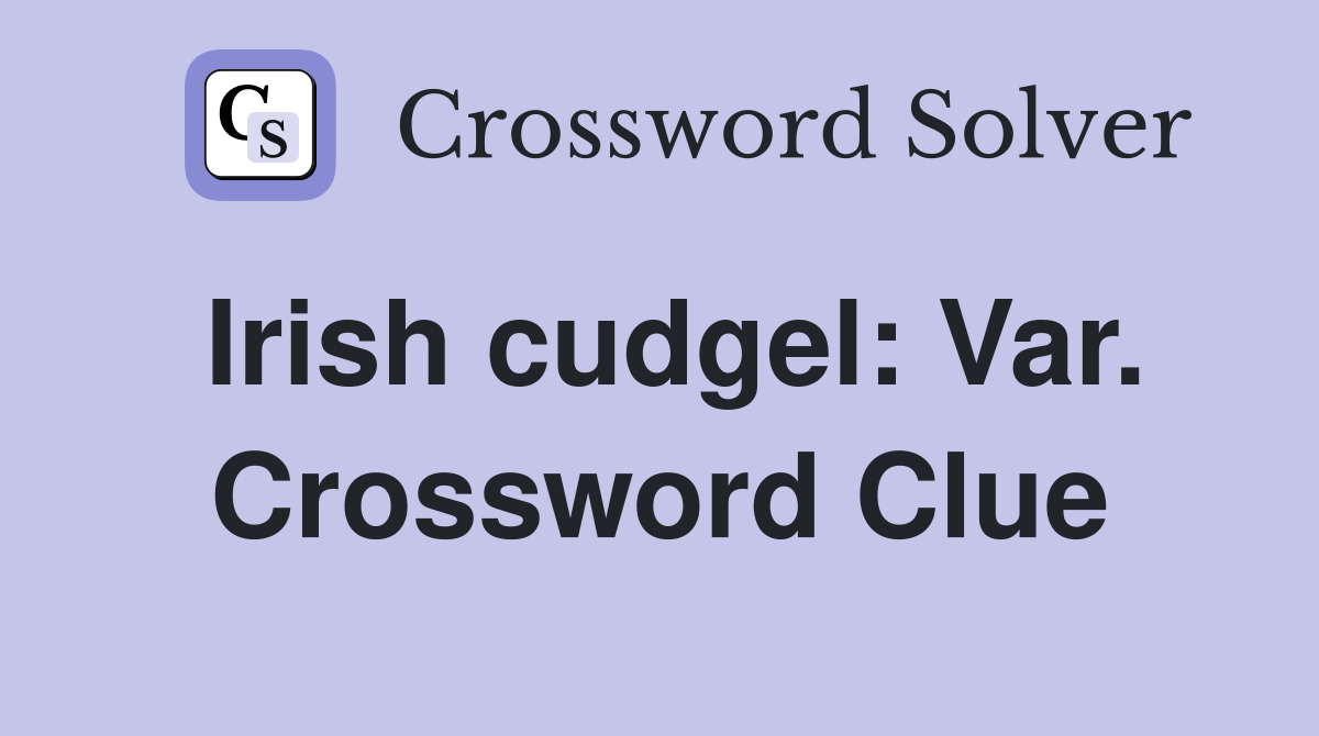 Irish cudgel: Var. Crossword Clue