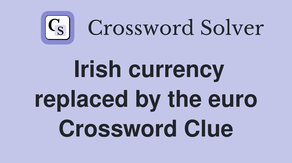Irish currency replaced by the euro Crossword Clue