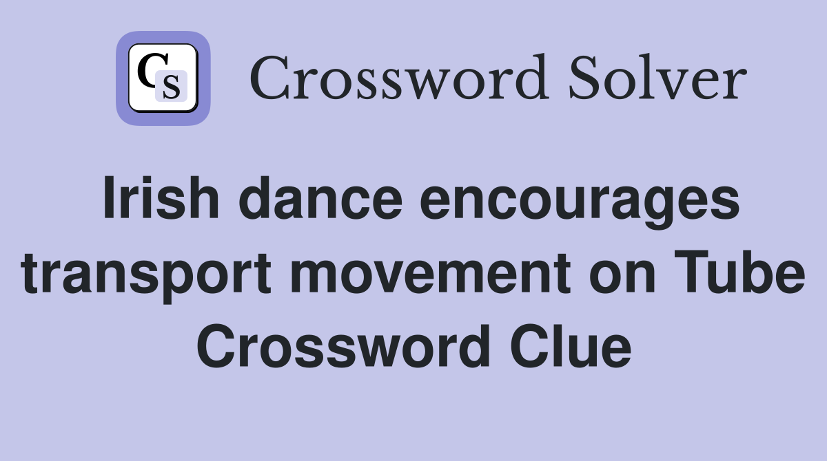 Irish dance encourages transport movement on Tube Crossword Clue