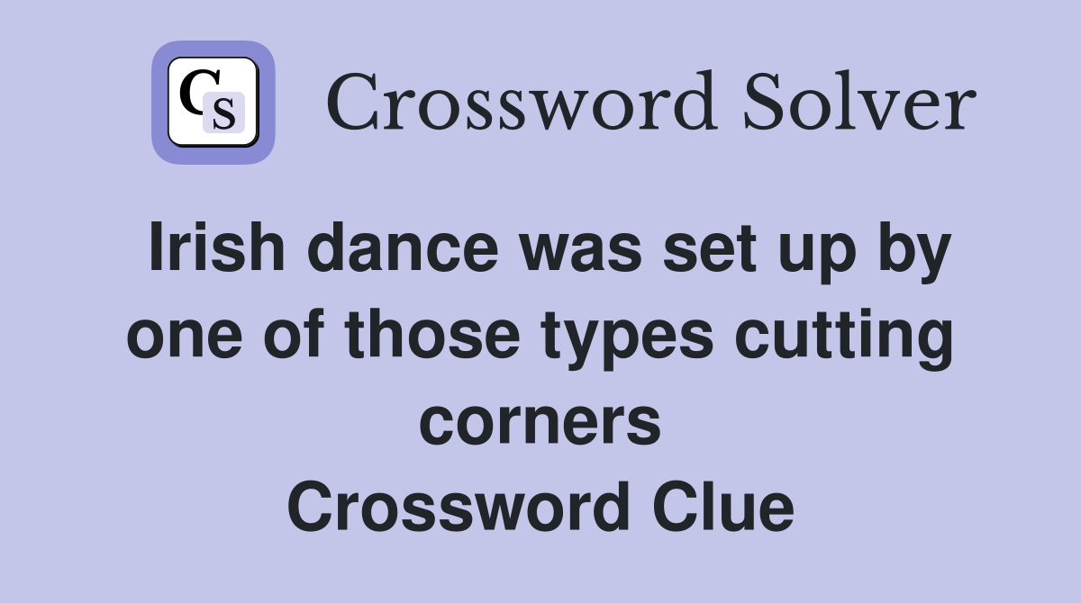 Irish dance was set up by one of those types cutting corners Crossword Clue