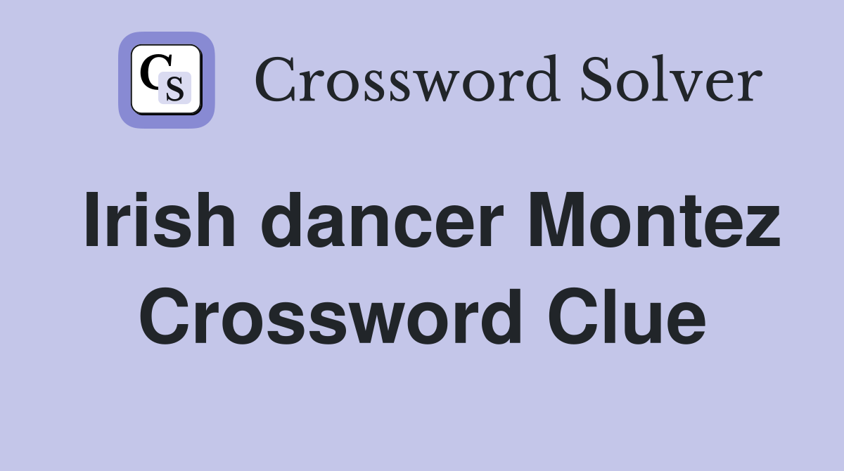Irish dancer Montez Crossword Clue