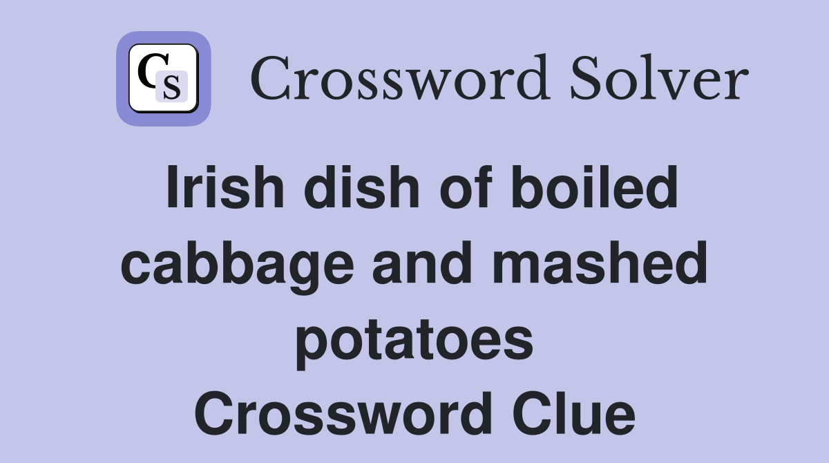 Irish dish of boiled cabbage and mashed potatoes Crossword Clue
